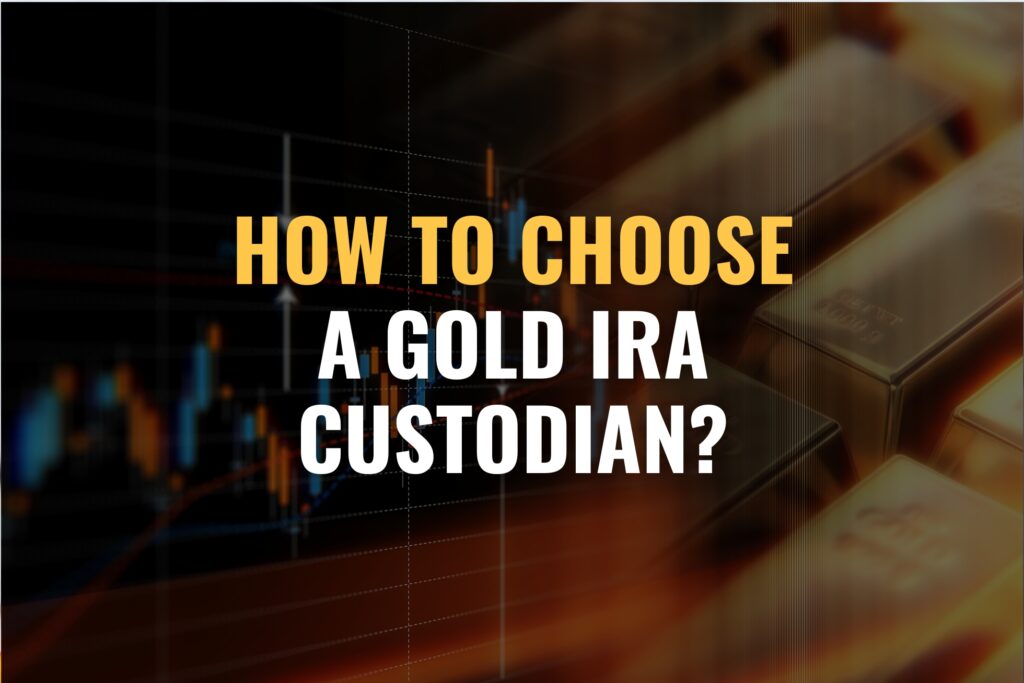 how to choose a gold ira custodian